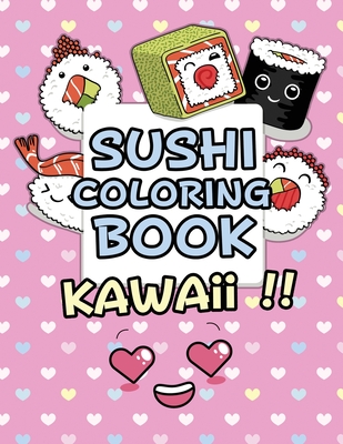 Sushi Coloring Book - Kawaii: Kawaii Coloring Book For Kids Cute Japanese Kawaii Food Coloring Book - Adam Shush-design Publication