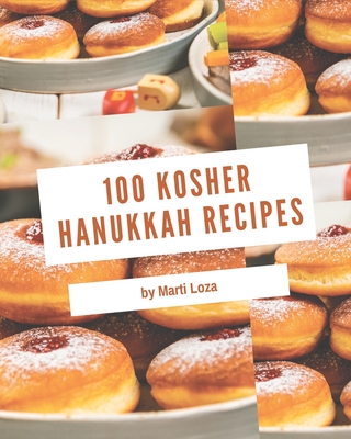 100 Kosher Hanukkah Recipes: Making More Memories in your Kitchen with Kosher Hanukkah Cookbook! - Marti Loza