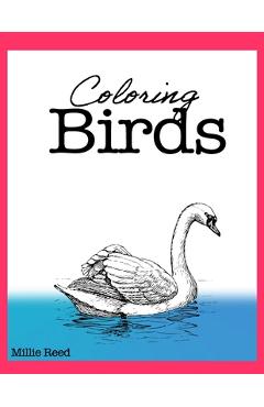 Coperta cărții 'Coloring Birds: 50 Pages of The Best Birds Coloring Book for Adults. Full of the best species. - Millie Reed'