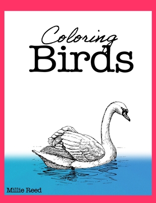 Coperta cărții 'Coloring Birds: 50 Pages of The Best Birds Coloring Book for Adults. Full of the best species. - Millie Reed'