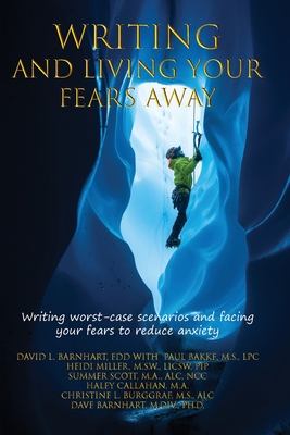 Writing and Living Your Fears Away: How writing your worst-case scenarios and facing your fears can reduce anxiety, depression, stress and emotional d - Paul Bakke M. S.