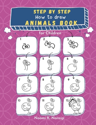 Step by step: How to draw Animals Book for Children: Large drawing book of animals such as Cats, Dogs, Chickens, Dinosaurs/Dragons, - Naomi K. Nanzip