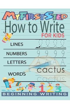 Coperta cărții 'My First Step How To Write For Kids: Handwriting Workbook with 142 Pages Include 5-in-1 Writing Practice Book to Master'