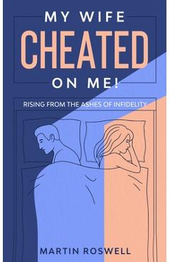Coperta cărții 'My Wife Cheated on Me!: Rising from the Ashes of Infidelity. A Survivor's Guide on How to Overcome Your Wife Betrayal'