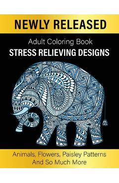 Coperta cărții 'Adult Coloring Book: Unique Designs Coloring Gift Book Stress Relieving Designs Animals, Flowers, Paisley Patterns And'