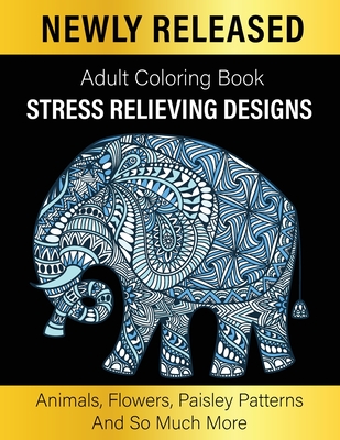 Adult Coloring Book: Unique Designs Coloring Gift Book Stress Relieving Designs Animals, Flowers, Paisley Patterns And So Much More - Nora Pesce