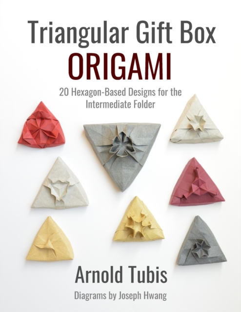 Triangular Gift Box Origami: 20 Hexagon-Based Designs for the Intermediate Folder - Joseph Hwang