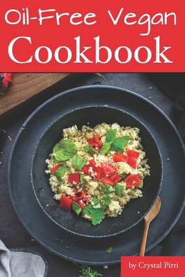 Oil-Free Vegan Cookbook - Crystal Pirri