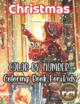 Christmas Color By Number Coloring Book For Kids Ages 8-12: Holiday gift for kids & toddlers - Christmas books for preschooler - for Boys, Girls, Fun, - Robbie G. Blackwell