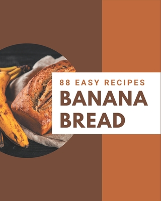88 Easy Banana Bread Recipes: An Easy Banana Bread Cookbook You Will Need - Carol Traylor