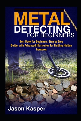 Coperta cărții 'Metal Detecting for Beginners: Best Book for Beginners, Step by Step Guide, with Advanced Illustration for Finding'