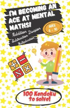 Poza produsului I'm becoming an Ace at Mental Maths! - Ages 6-10 - Addition, Subtraction, Multiplication, Division - 100 Kendoku to solve!: Having Fun is the Best Way - Playful Kids Collection