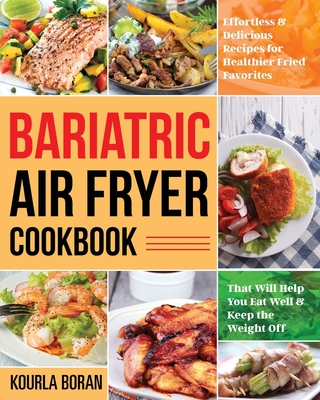 Coperta cărții 'Bariatric Air Fryer Cookbook: Effortless & Delicious Recipes for Healthier Fried Favorites That Will Help You Eat Well'