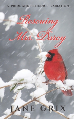Rescuing Mrs. Darcy: A Pride and Prejudice Variation - Jane Grix