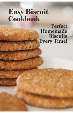 Coperta cărții 'Easy Biscuit Cookbook: Perfect Homemade Biscuits Every Time!: Bakery Biscuit Recipe Book - Patrina Shambaugh'