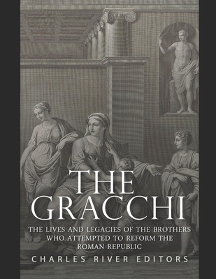 Coperta cărții 'The Gracchi: The Lives and Legacies of the Brothers Who Attempted to Reform the Roman Republic - Charles River'