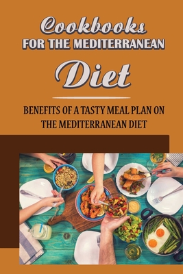 Cookbooks For The Mediterranean Diet: Benefits Of A Tasty Meal Plan On The Mediterranean Diet - Gudrun Gaisford