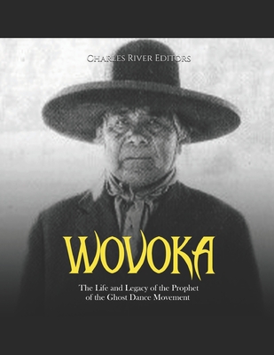 Wovoka: The Life and Legacy of the Prophet of the Ghost Dance Movement - Charles River