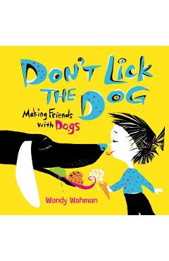 Don't Lick the Dog: Making Friends with Dogs - Wendy Wahman