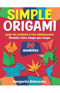 Coperta cărții 'Origami simple pour les enfants et les adolescents: 50 modèles. Premier livre étape par étape - Margarita Sidorenko'