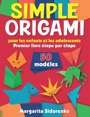 Coperta cărții 'Origami simple pour les enfants et les adolescents: 50 modèles. Premier livre étape par étape - Margarita Sidorenko'