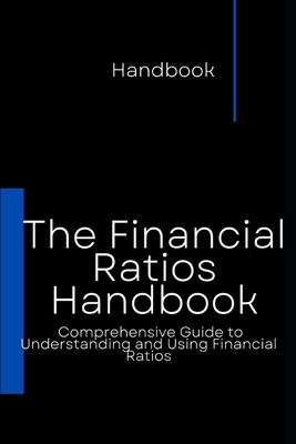 The Financial Ratios Handbook: Comprehensive Guide to Understanding and Using Financial Ratios - Kay Salem