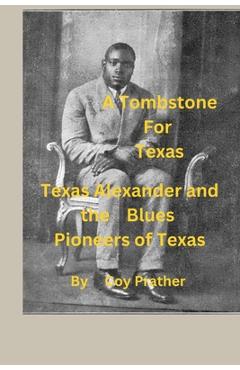 Coperta cărții 'A Tombstone for Texas: Texas Alexander and the Blues Pioneers of Texas - Coy Mac Prather'