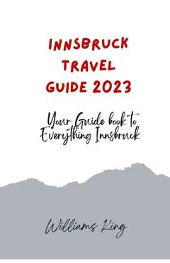 Poza produsului Innsbruck Travel Guide 2023: Your Guide Book to Everything Innsbruck - Williams King