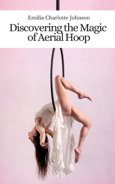 Discovering the Magic of Aerial Hoop - Emilia Charlotte Johnson