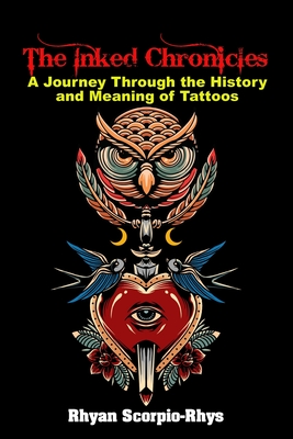 The Inked Chronicles: A Journey Through the History and Meaning of Tattoos - Rhyan Scorpio-rhys