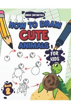 Coperta cărții 'How to Draw Cute Animals for Kids: A Step-by-Step Learn to Draw Book for Kids Ages 4 to 6 - Inno Infinitas'