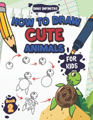 How to Draw Cute Animals for Kids: A Step-by-Step Learn to Draw Book for Kids Ages 4 to 6 - Inno Infinitas