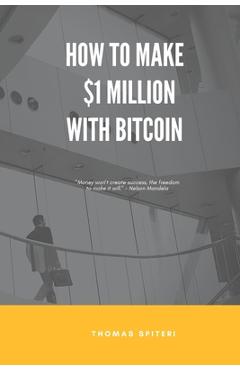 Coperta cărții 'How To Make $1 Million With Bitcoin - Thomas Spiteri'