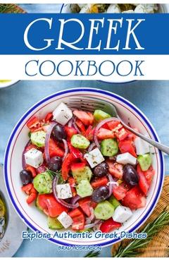 Greek Cookbook: Explore Authentic Greek Dishes - Brad Hoskinson