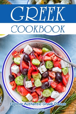 Greek Cookbook: Explore Authentic Greek Dishes - Brad Hoskinson