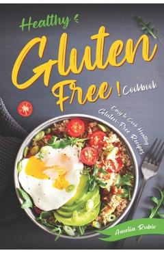 Healthy Gluten-Free Cookbook: Easy to Cook Healthy Gluten-Free Recipes - Amelia Rubio