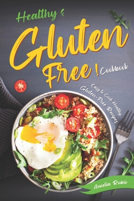 Healthy Gluten-Free Cookbook: Easy to Cook Healthy Gluten-Free Recipes - Amelia Rubio