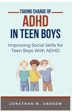 Poza produsului Taking Charge of ADHD in Teen Boys: Improving Social Skills for Teen Boys with ADHD - Jonathan M. Andrew