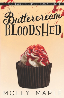 Buttercream Bloodshed: A Small Town Cupcake Cozy Mystery - Molly Maple