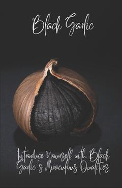 Coperta cărții 'BlackGarlic: Introduce Yourself with Black Garlic's Miraculous Qualities - Heinz Guenther Saenger'