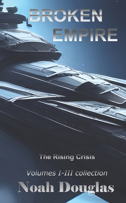 Broken Empire: The Rising Crisis: First Trilogy Collection - Noah Douglas