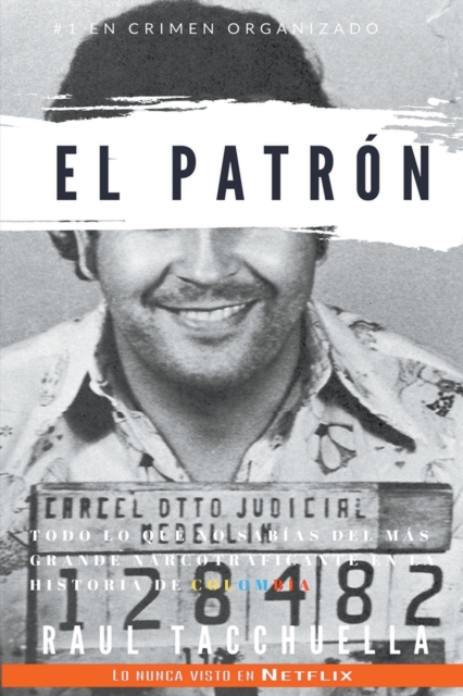 El patrón: Todo lo que no sabias del más grande narcotraficante en la historia de Colombia - Raul Tacchuella