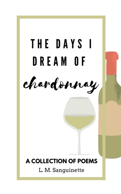 The Days I Dream of Chardonnay - L. M. Sanguinette
