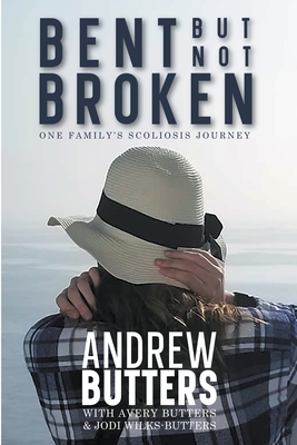 Bent But Not Broken: One Family's Scoliosis Journey - Andrew Butters