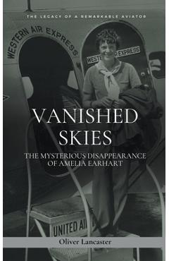 Coperta cărții 'Vanished Skies: The Mysterious Disappearance of Amelia Earhart - Oliver Lancaster'