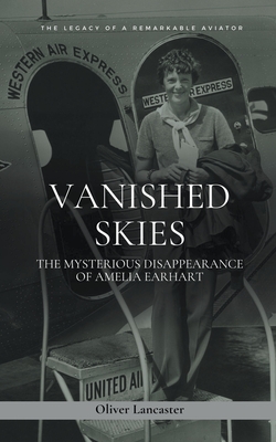 Coperta cărții 'Vanished Skies: The Mysterious Disappearance of Amelia Earhart - Oliver Lancaster'