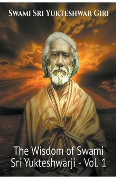 Coperta cărții 'The Wisdom of Swami Sri Yukteshwarji - Vol.1 - Swami Yogananda'