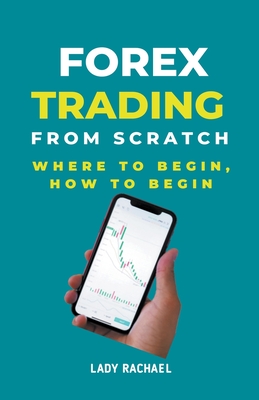 Forex Trading From Scratch: Where To Begin, How To Begin - Rachael B