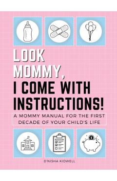 Coperta cărții 'Look Mommy, I Come with Instructions!: A Mommy Manual for the First Decade of Your Child's Life - D'nisha Kidwell'