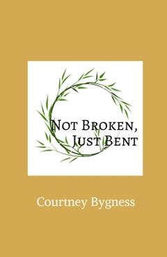 Coperta cărții 'Not Broken, Just Bent - Courtney Bygness'